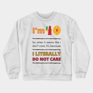 Funny 40th Surprise, I'm 40, So when it seems like i don't care, It's because I Literally Do Not Care Crewneck Sweatshirt